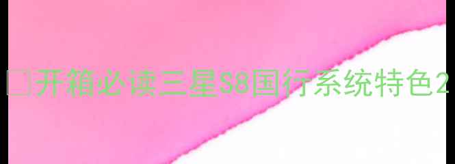 图片 🌟开箱必读三星S8国行系统特色2