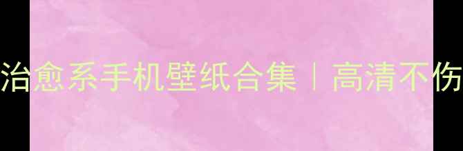 图片 🌸女生必备！30+超治愈系手机壁纸合集｜高清不伤眼｜收藏夹已加✨2