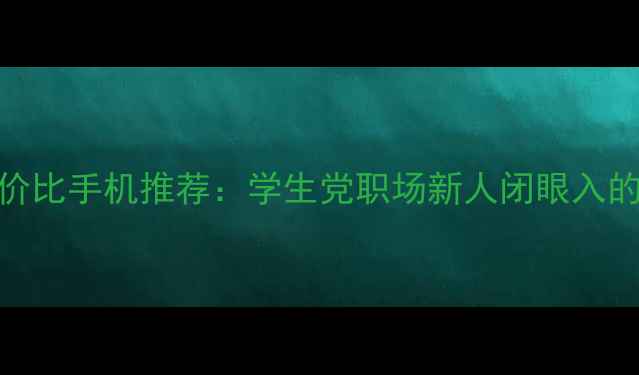 vivo高性价比手机推荐学生党职场新人闭眼入的实用神器