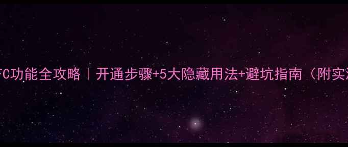 图片 💡手机NFC功能全攻略｜开通步骤+5大隐藏用法+避坑指南（附实测效果）