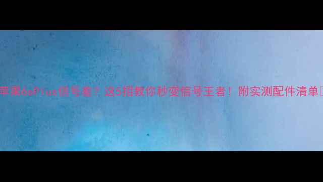 苹果6sPlus信号差这5招教你秒变信号王者附实测配件清单