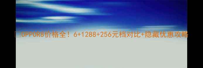 OPPOR8价格全61288256元档对比隐藏优惠攻略