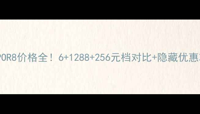 图片 💰OPPOR8价格全！6+1288+256元档对比+隐藏优惠攻略2