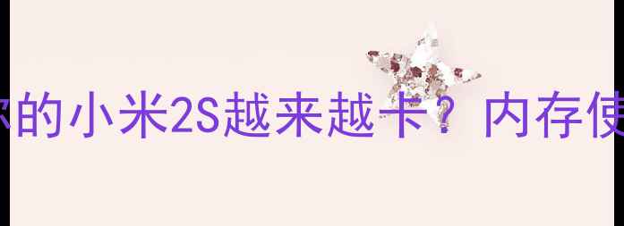 图片 📌为什么你的小米2S越来越卡？内存使用真相大1