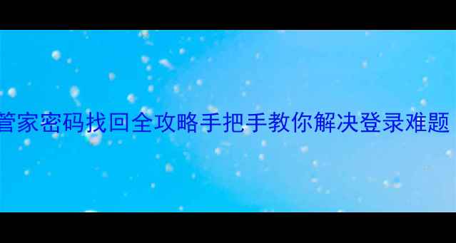 图片 📱3步搞定！酷管家密码找回全攻略手把手教你解决登录难题（附安全指南）