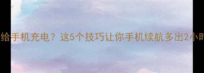 图片 📱5V电池给手机充电？这5个技巧让你手机续航多出2小时！🔋💡1