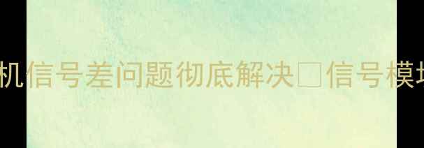 图片 📱5招搞定！vivo手机信号差问题彻底解决📶信号模块全+实测技巧分享2
