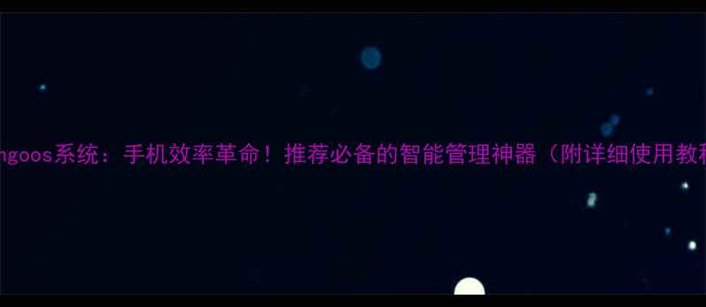 图片 📱Bingoos系统：手机效率革命！推荐必备的智能管理神器（附详细使用教程）2