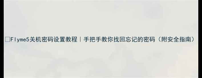Flyme5关机密码设置教程手把手教你找回忘记的密码附安全指南