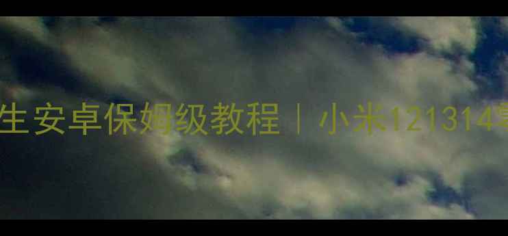 MIUI刷机还原原生安卓保姆级教程小米121314零基础也能学会