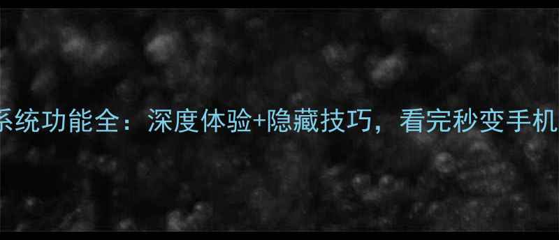 MIUI系统功能全深度体验隐藏技巧看完秒变手机达人
