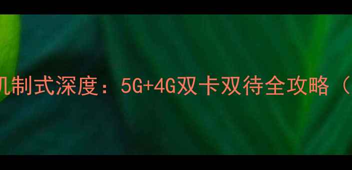 图片 📱OPPO双模手机制式深度：5G+4G双卡双待全攻略（附选购指南）1