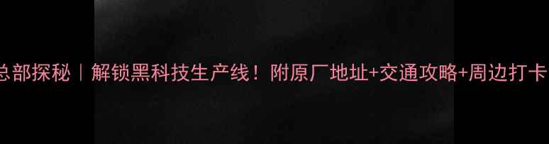 图片 📱OPPO总部探秘｜解锁黑科技生产线！附原厂地址+交通攻略+周边打卡全指南1
