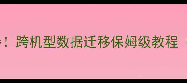 图片 📱OPPO手机克隆神器！跨机型数据迁移保姆级教程（附免费工具推荐）1