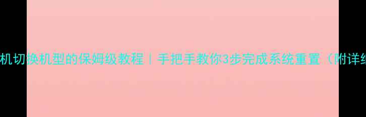 图片 📱OPPO手机切换机型的保姆级教程｜手把手教你3步完成系统重置（附详细图文）1