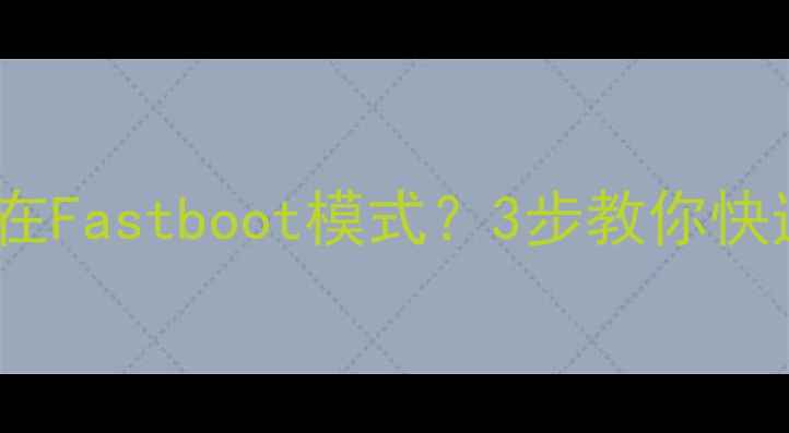 OPPO手机卡在Fastboot模式3步教你快速解决
