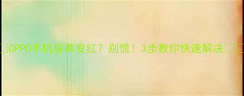 图片 📱OPPO手机屏幕发红？别慌！3步教你快速解决🔥📱