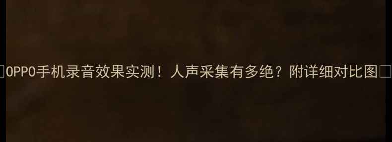 图片 📱OPPO手机录音效果实测！人声采集有多绝？附详细对比图📸1