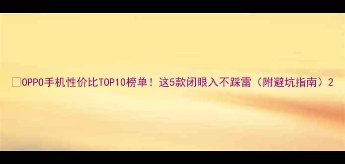 OPPO手机性价比TOP10榜单这5款闭眼入不踩雷附避坑指南