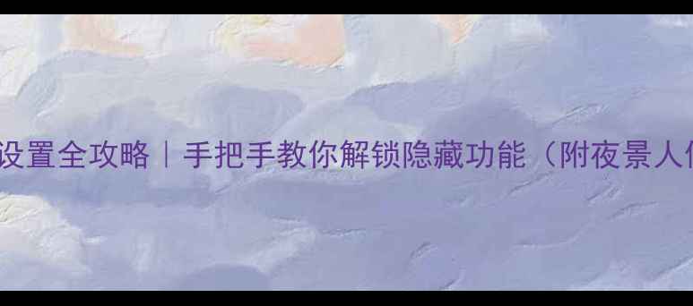 图片 📱OPPO手机摄像头设置全攻略｜手把手教你解锁隐藏功能（附夜景人像视频拍摄技巧）1