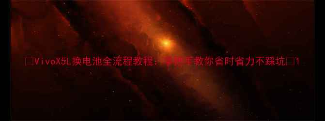 VivoX5L换电池全流程教程手把手教你省时省力不踩坑