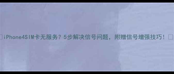 图片 📱iPhone4SIM卡无服务？5步解决信号问题，附赠信号增强技巧！📶2