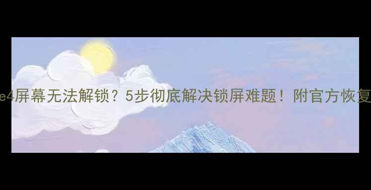 iPhone4屏幕无法解锁5步彻底解决锁屏难题附官方恢复指南