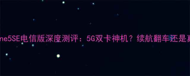 图片 📱iPhone5SE电信版深度测评：5G双卡神机？续航翻车还是真香？2