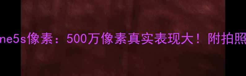 图片 📱iPhone5s像素：500万像素真实表现大！附拍照技巧📸