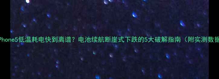 图片 📱iPhone5低温耗电快到离谱？电池续航断崖式下跌的5大破解指南（附实测数据）1