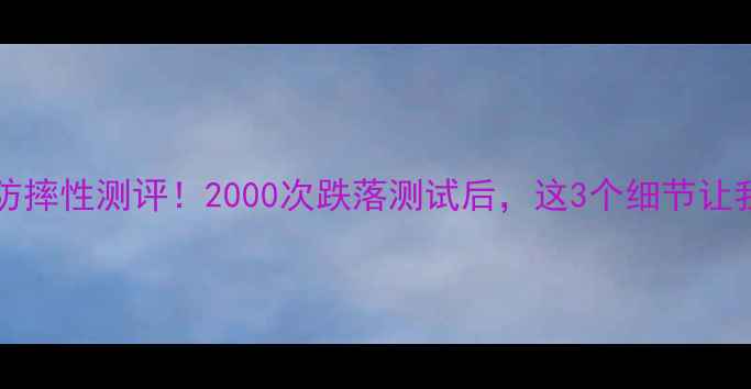 iPhone7Plus防摔性测评2000次跌落测试后这3个细节让我彻底改观