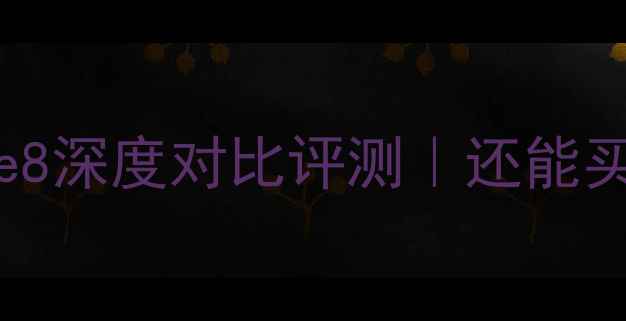 图片 📱iPhone7svsiPhone8深度对比评测｜还能买哪款？附选购指南1