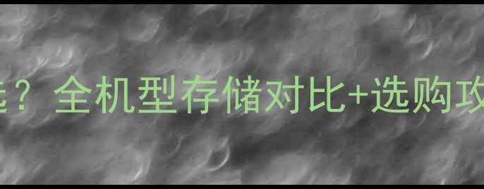 图片 📱iPhone内存怎么选？全机型存储对比+选购攻略，看完不踩坑！1