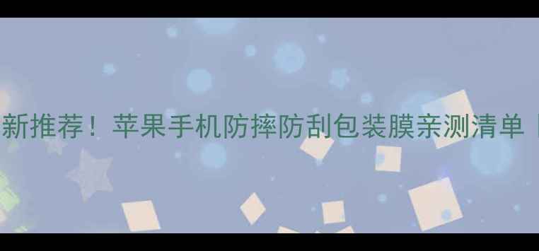 图片 📱iPhone包装膜最新推荐！苹果手机防摔防刮包装膜亲测清单｜高性价比必看！1