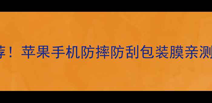图片 📱iPhone包装膜最新推荐！苹果手机防摔防刮包装膜亲测清单｜高性价比必看！2