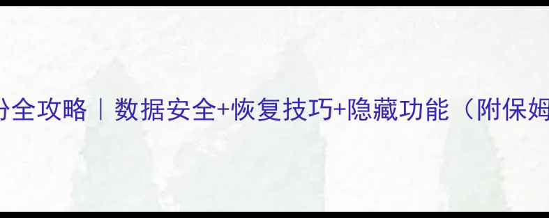 iPhone备份全攻略数据安全恢复技巧隐藏功能附保姆级教程