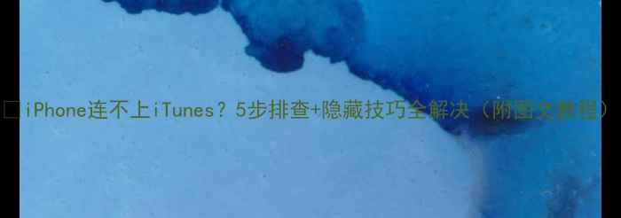 图片 📱iPhone连不上iTunes？5步排查+隐藏技巧全解决（附图文教程）