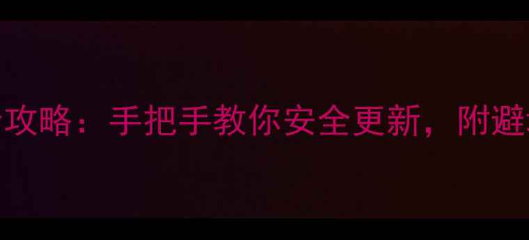 lgv10系统升级全攻略手把手教你安全更新附避坑指南附图