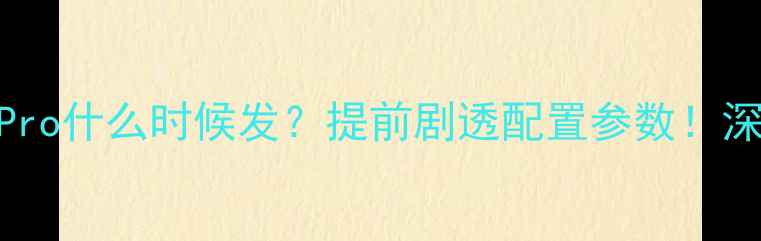 图片 📱vivoS23Pro什么时候发？提前剧透配置参数！深度旗舰机2