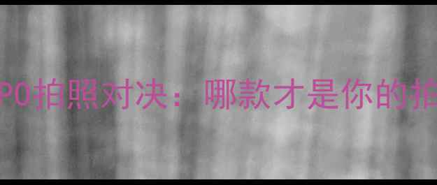 vivovsOPPO拍照对决哪款才是你的拍照神器