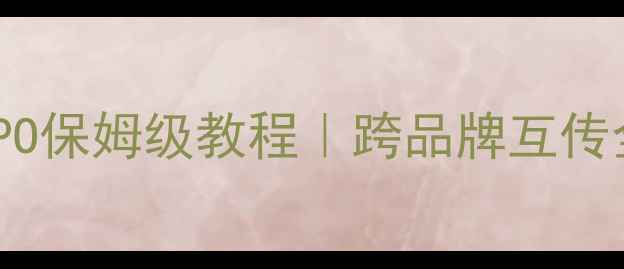 图片 📱vivo传文件给OPPO保姆级教程｜跨品牌互传全攻略（最新版）2