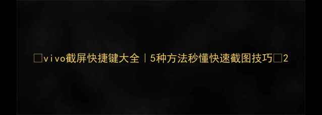图片 📱vivo截屏快捷键大全｜5种方法秒懂快速截图技巧🔥2