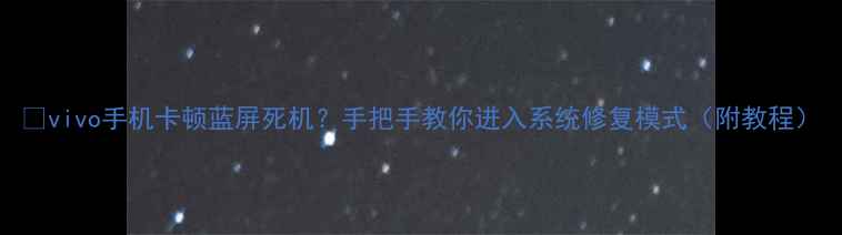 vivo手机卡顿蓝屏死机手把手教你进入系统修复模式附教程