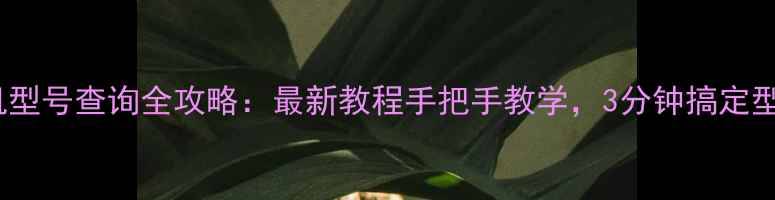 图片 📱vivo手机型号查询全攻略：最新教程手把手教学，3分钟搞定型号识别！1
