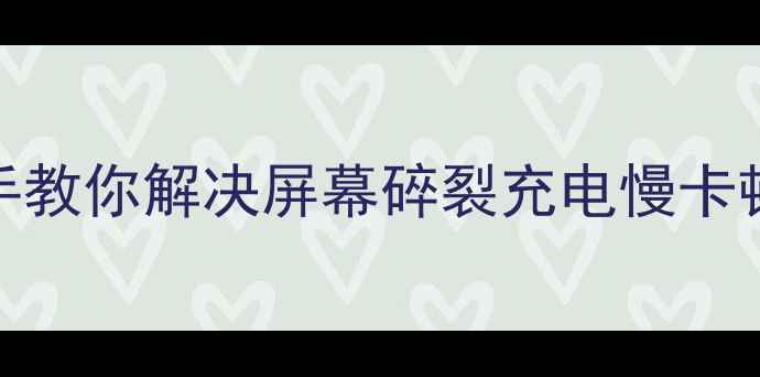 vivo手机维修全攻略手把手教你解决屏幕碎裂充电慢卡顿问题附免费维修资料包