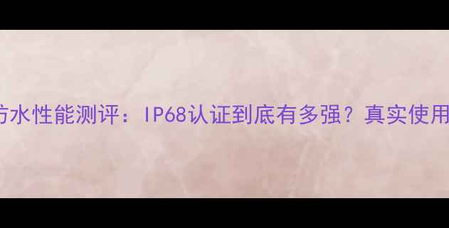 图片 📱vivo手机防水性能测评：IP68认证到底有多强？真实使用体验分享🌊1