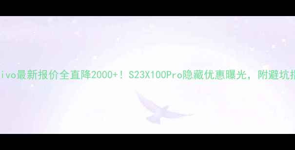 图片 📱vivo最新报价全直降2000+！S23X100Pro隐藏优惠曝光，附避坑指南