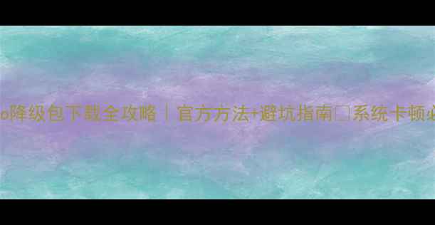 图片 📱vivo降级包下载全攻略｜官方方法+避坑指南🔧系统卡顿必看！