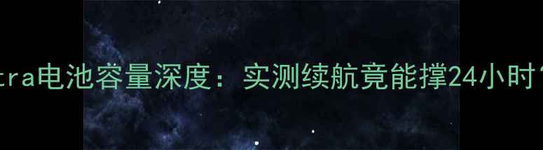 图片 📱三星S23Ultra电池容量深度：实测续航竟能撑24小时？附选购指南