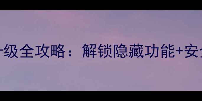 三星i9300官方系统升级全攻略解锁隐藏功能安全指南附图文教程